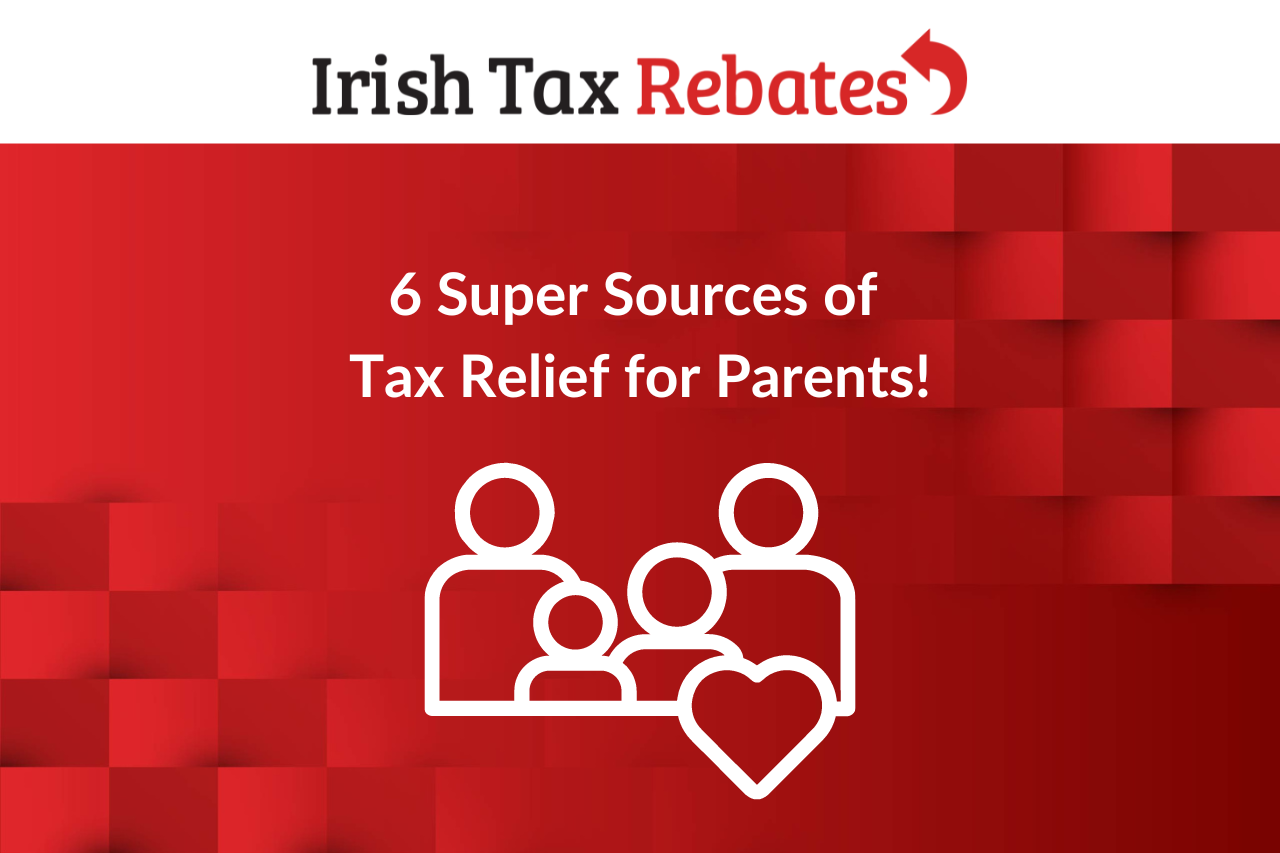 6 Super Sources Of Tax Relief For Parents Irish Tax Rebates